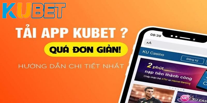 Tải App Kubet và những lưu ý hội viên cần biết