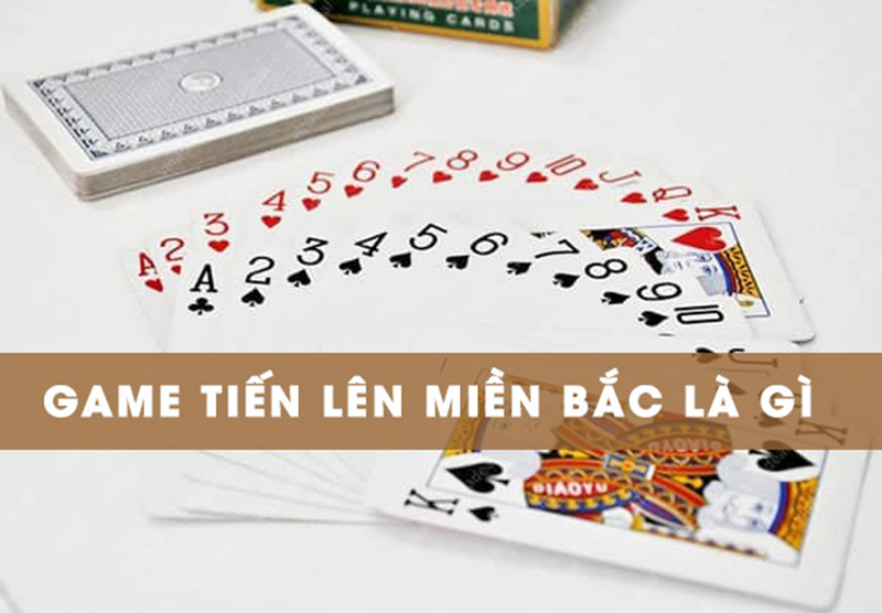 Tìm hiểu về game bài Tiến lên miền Bắc 